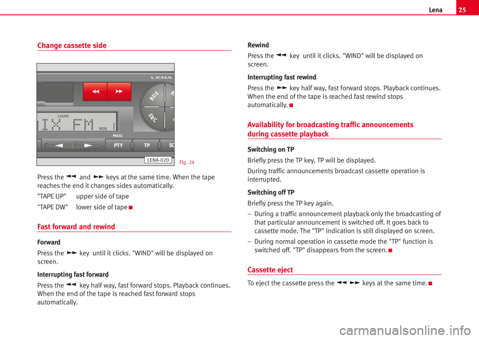 Seat Ibiza 5D 2006 Radio System LENA 25Lena
Change cassette side
Press the and keys at the same time. When the tape
reaches the end itchanges sides automatically.
"TAPEUP"upper side of tape
"TAPEDW"lower side of tape
K
Fa Seat Ibiza 5D 2006 Radio System LENA 25Lena
Change cassette side
Press the and keys at the same time. When the tape
reaches the end itchanges sides automatically.
"TAPEUP"upper side of tape
"TAPEDW"lower side of tape
K
Fa