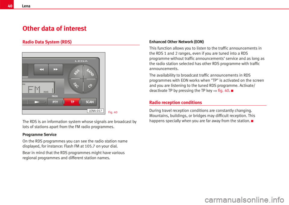 Seat Ibiza 5D 2006  Radio System LENA 40Lena
Radio Data System (RDS)
The RDSisan information system whose signalsare broadcast by
lots of stationsapartfrom the FM radio programmes.
Programme Service
On the RDS programmesyou can see the ra