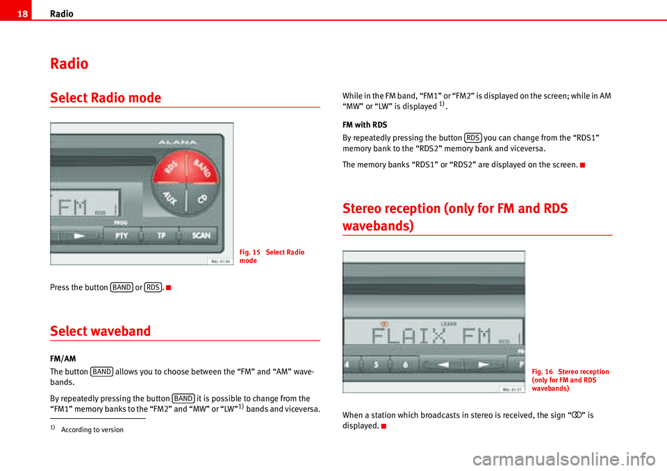 Seat Ibiza 5D 2006  Radio System ALANA Radio 18
Radio 
Select Radio mode
Press the button   or  .
Select waveband
FM/AM
The button   allows you to choose between the “FM” and “AM” wave-
bands.
By repeatedly pressing the button   it