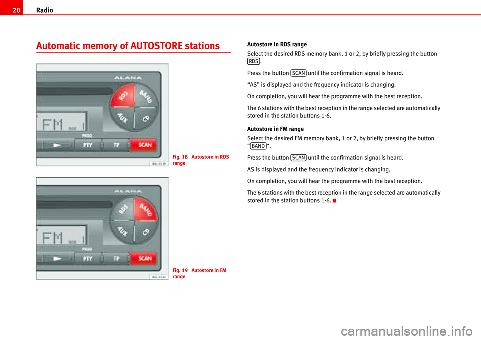 Seat Ibiza 5D 2006  Radio System ALANA Radio 20
Automatic memory of AUTOSTORE stationsAutostore in RDS range
Select the desired RDS memory bank, 1 or 2, by briefly pressing the button 
.
Press the button   until the confirmation signal is 