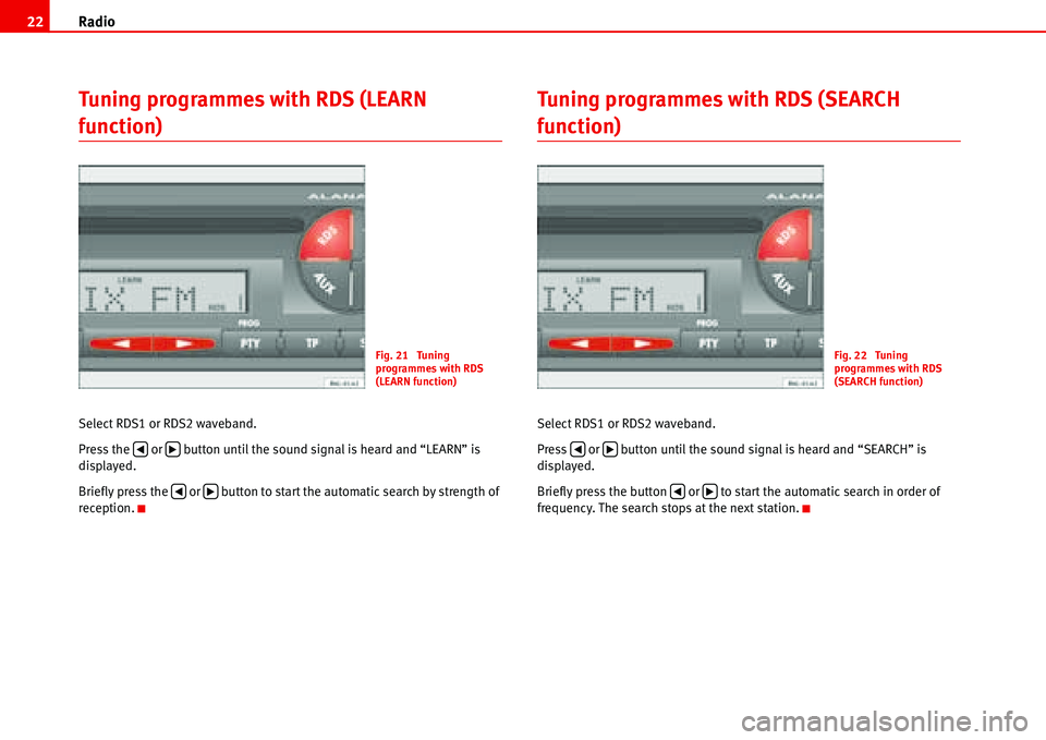 Seat Ibiza 5D 2006  Radio System ALANA Radio 22
Tuning programmes with RDS (LEARN 
function)
Select RDS1 or RDS2 waveband.
Press the   or   button until the sound signal is heard and “LEARN” is 
displayed.
Briefly press the   or   butt