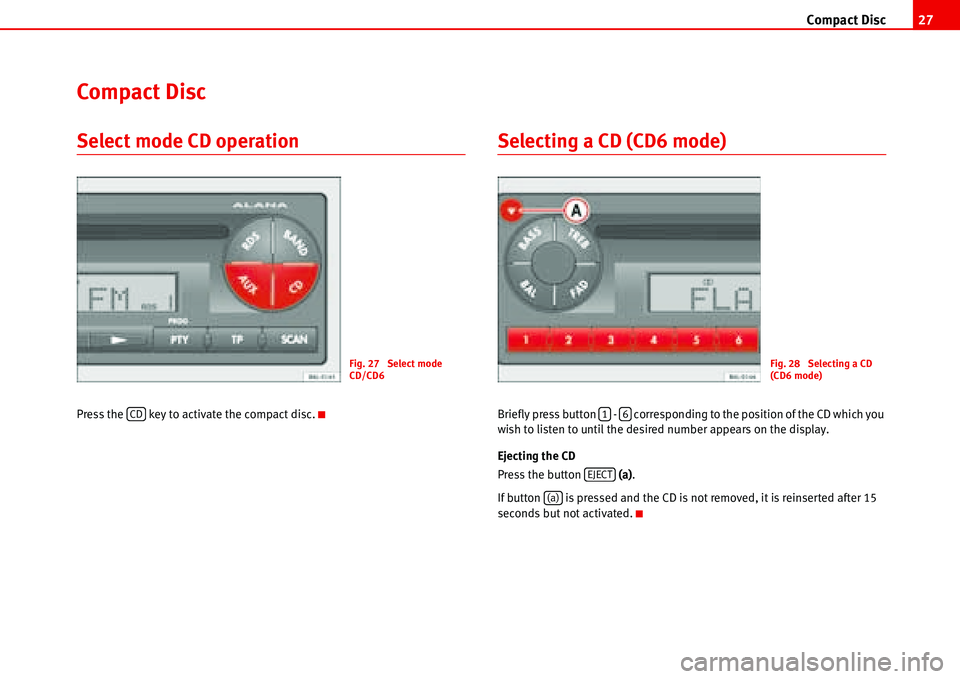 Seat Ibiza 5D 2006  Radio System ALANA Compact Disc27
Compact Disc
Select mode CD operation
Press the   key to activate the compact disc.
Selecting a CD (CD6 mode)
Briefly press button   -   corresponding to the position of the CD which yo