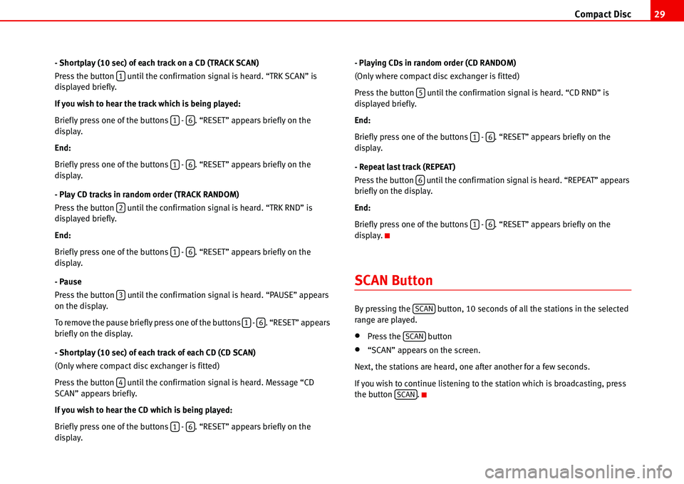 Seat Ibiza 5D 2006  Radio System ALANA Compact Disc29
- Shortplay (10 sec) of each track on a CD (TRACK SCAN)
Press the button   until the confirmation signal is heard. “TRK SCAN” is 
displayed briefly.
If you wish to hear the track wh