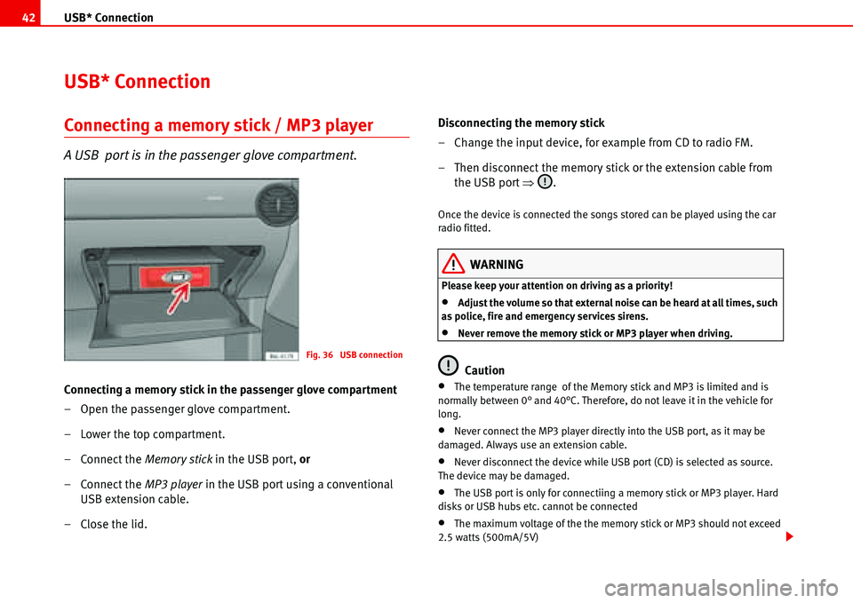 Seat Ibiza 5D 2006 Radio System ALANA USB* Connection 42
USB* Connection
Connecting a memory stick / MP3 player
A USB port is in the passenger glove compartment.
Connecting a memory stick in the passenger glove compartment
– Open the p Seat Ibiza 5D 2006 Radio System ALANA USB* Connection 42
USB* Connection
Connecting a memory stick / MP3 player
A USB port is in the passenger glove compartment.
Connecting a memory stick in the passenger glove compartment
– Open the p