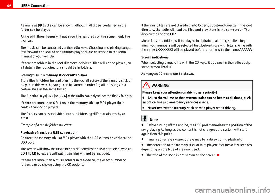 Seat Ibiza 5D 2006  Radio System ALANA USB* Connection 46
As many as 99 tracks can be shown, although all those  contained in the 
folder can be played
A title with three figures will not show the hundreds on the screen, only the 
last two