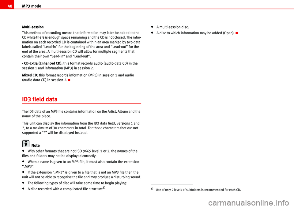 Seat Ibiza 5D 2006  Radio System ALANA MP3 mode 48
Multi-session
This method of recording means that information may later be added to the 
CD while there is enough space remaining and the CD is not closed. The infor-
mation on each record