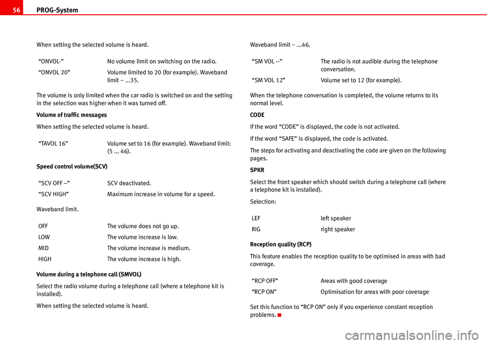 Seat Ibiza 5D 2006  Radio System ALANA PROG-System 56
When setting the selected volume is heard.
The volume is only limited when the car radio is switched on and the setting 
in the selection was higher when it was turned off.
Volume of tr