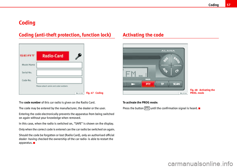 Seat Ibiza 5D 2006  Radio System ALANA Coding57
Coding
Coding (anti-theft protection, function lock)
The code number of this car radio is given on the Radio Card.
The code may be entered by the manufacturer, the dealer or the user.
Enterin