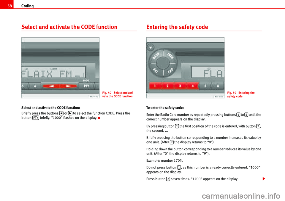 Seat Ibiza 5D 2006  Radio System ALANA Coding 58
Select and activate the CODE function
Select and activate the CODE function:
Briefly press the buttons   or   to select the function CODE. Press the 
button   briefly. “1000” flashes on 