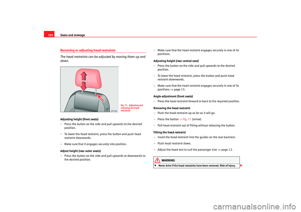 Seat Ibiza 5D 2005 Owners manual Seats and stowage
102Removing or adjust ing head restraints
The head restraints can be adjusted by moving them up and
down.Adjusting height (front seats)
– Press the button on the side and pull upw Seat Ibiza 5D 2005 Owners manual Seats and stowage
102Removing or adjust ing head restraints
The head restraints can be adjusted by moving them up and
down.Adjusting height (front seats)
– Press the button on the side and pull upw