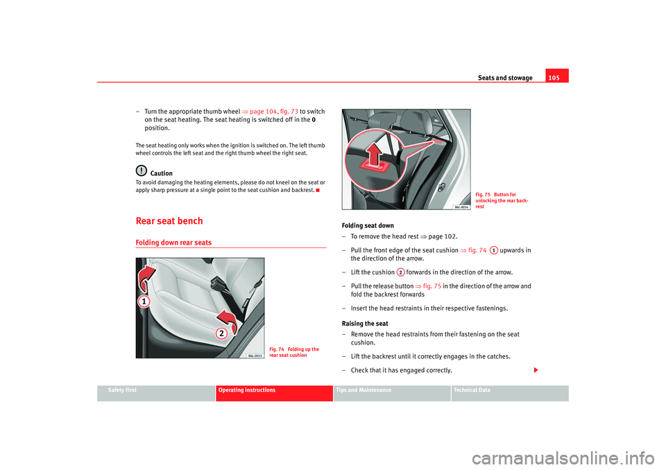Seat Ibiza 5D 2005 Owners manual Seats and stowage105
Safety First
Operating instructions
Tips and Maintenance
Te c h n i c a l D a t a
– Turn the appropriate thumb wheel ⇒page 104, fig. 73 to switch
on the seat heating. The Seat Ibiza 5D 2005 Owners manual Seats and stowage105
Safety First
Operating instructions
Tips and Maintenance
Te c h n i c a l D a t a
– Turn the appropriate thumb wheel ⇒page 104, fig. 73 to switch
on the seat heating. The