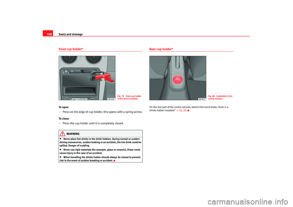 Seat Ibiza 5D 2005 Owners manual Seats and stowage
108Front cup holder* To o p e n
– Press on the edge of cup holder, this opens with a spring action.
To close
– Press the cup holder until it is completely closed.
WARNING
•
Ne Seat Ibiza 5D 2005 Owners manual Seats and stowage
108Front cup holder* To o p e n
– Press on the edge of cup holder, this opens with a spring action.
To close
– Press the cup holder until it is completely closed.
WARNING
•
Ne