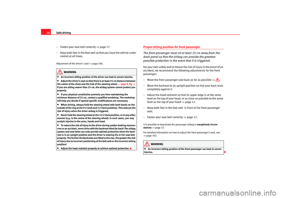 Seat Ibiza 5D 2005  Owners manual Safe driving
10
– Fasten your seat belt correctly  ⇒page 17.
– Keep both feet in the foot well so that you have the vehicle under  control at all times.Adjustment of the drivers seat  ⇒page 1