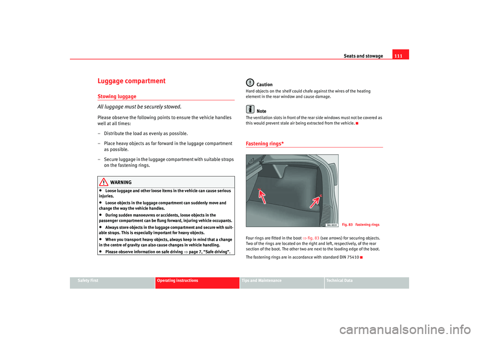 Seat Ibiza 5D 2005 Owners manual Seats and stowage111
Safety First
Operating instructions
Tips and Maintenance
Te c h n i c a l D a t a
Luggage compartmentStowing luggage
All luggage must be securely stowed.Please observe the follow Seat Ibiza 5D 2005 Owners manual Seats and stowage111
Safety First
Operating instructions
Tips and Maintenance
Te c h n i c a l D a t a
Luggage compartmentStowing luggage
All luggage must be securely stowed.Please observe the follow