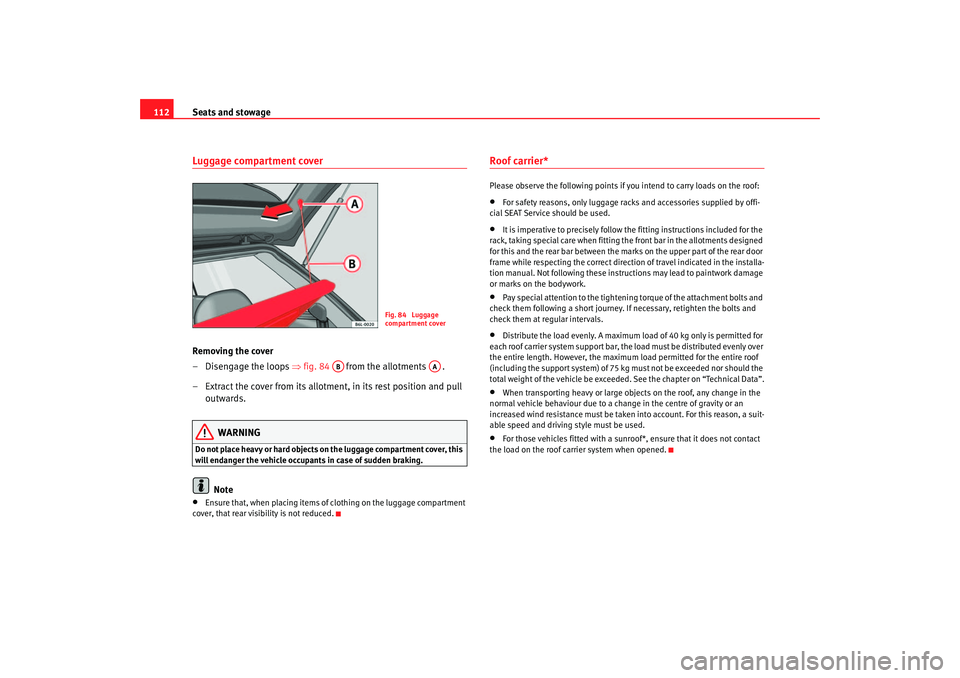 Seat Ibiza 5D 2005 Owners manual Seats and stowage
112Luggage compartment coverRemoving the cover
– Disengage the loops ⇒ fig. 84 from the allotments .
– Extract the cover from its allotment, in its rest position and Seat Ibiza 5D 2005 Owners manual Seats and stowage
112Luggage compartment coverRemoving the cover
– Disengage the loops ⇒ fig. 84 from the allotments .
– Extract the cover from its allotment, in its rest position and
