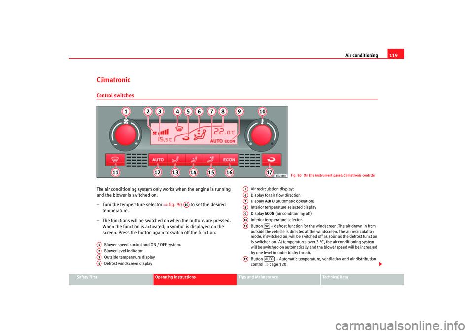 Seat Ibiza 5D 2005 Owners manual Air conditioning119
Safety First
Operating instructions
Tips and Maintenance
Te c h n i c a l D a t a
ClimatronicControl switchesThe air conditioning system only works when the engine is running
and Seat Ibiza 5D 2005 Owners manual Air conditioning119
Safety First
Operating instructions
Tips and Maintenance
Te c h n i c a l D a t a
ClimatronicControl switchesThe air conditioning system only works when the engine is running
and