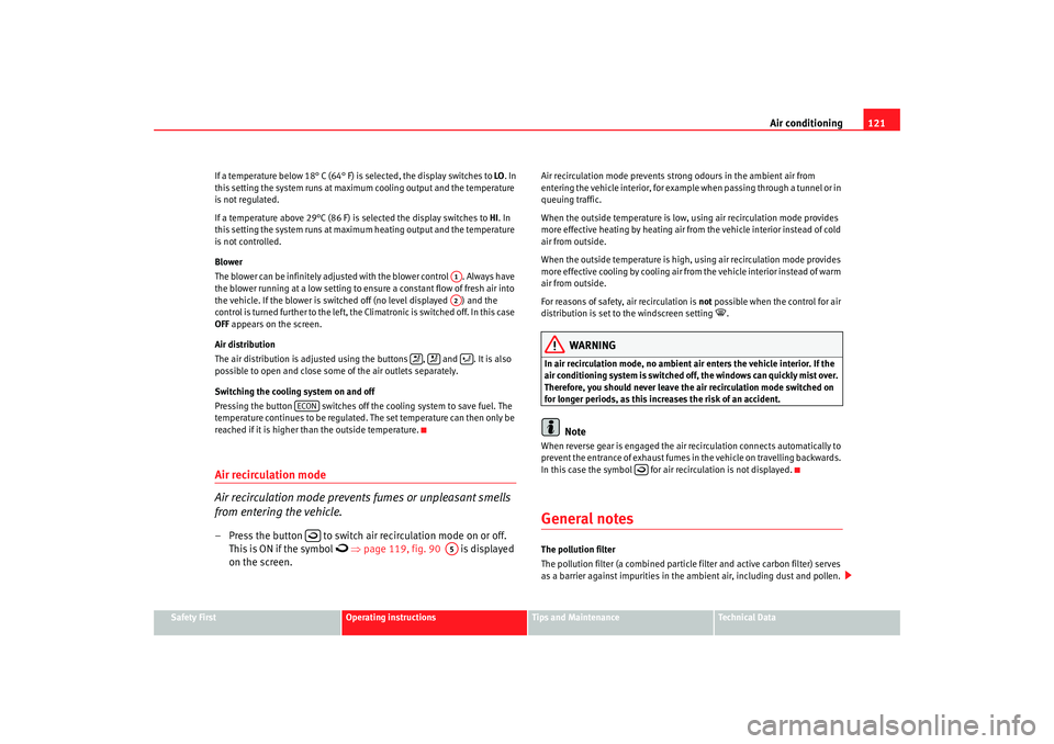 Seat Ibiza 5D 2005  Owners manual Air conditioning121
Safety First
Operating instructions
Tips and Maintenance
Te c h n i c a l  D a t a
If a temperature below 18° 
C (64° F) is selected, the display switches to LO. In 
this setting