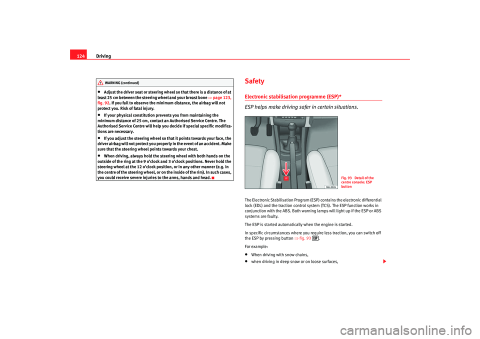 Seat Ibiza 5D 2005 Owners manual Driving
124•
Adjust the driver seat or steering wheel so that there is a distance of at
least 25 cm between the steering wheel and your breast bone ⇒page 123,
fig. 92. If you fail to observe t Seat Ibiza 5D 2005 Owners manual Driving
124•
Adjust the driver seat or steering wheel so that there is a distance of at
least 25 cm between the steering wheel and your breast bone ⇒page 123,
fig. 92. If you fail to observe t