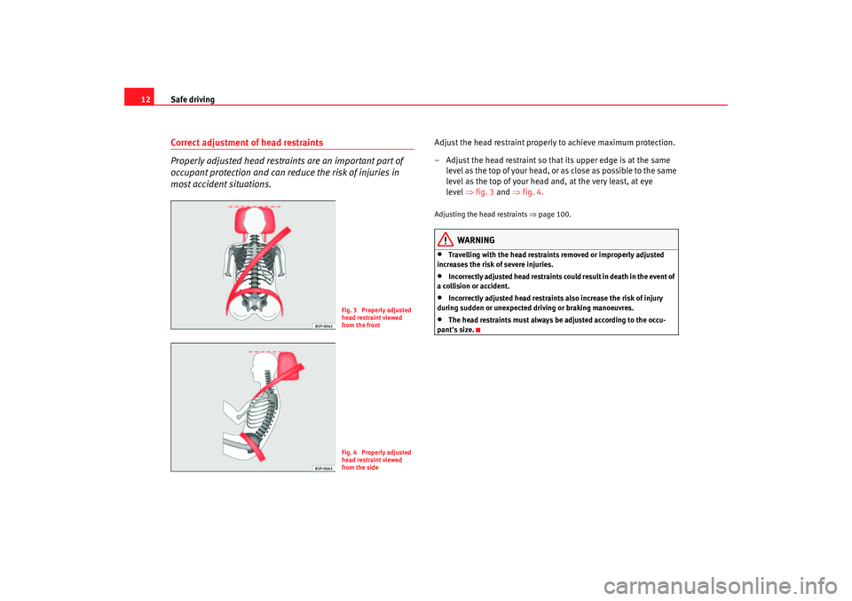 Seat Ibiza 5D 2005 User Guide Safe driving
12Correct adjustment of head restraints
Properly adjusted head restraints are an important part of
occupant protection and can redu ce the risk of injuries in
most accident situations.
Seat Ibiza 5D 2005 User Guide Safe driving
12Correct adjustment of head restraints
Properly adjusted head restraints are an important part of
occupant protection and can redu ce the risk of injuries in
most accident situations.