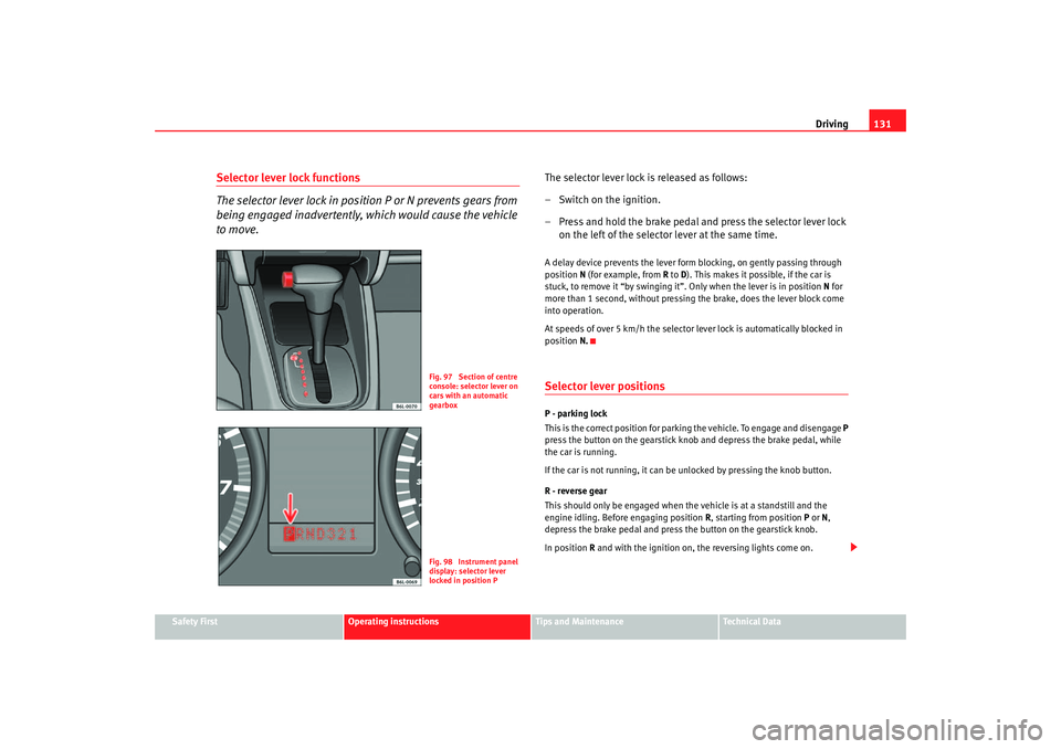Seat Ibiza 5D 2005 Owners manual Driving131
Safety First
Operating instructions
Tips and Maintenance
Te c h n i c a l D a t a
Selector lever lock functions
The selector lever lock in positi on P or N prevents gears from
being engag Seat Ibiza 5D 2005 Owners manual Driving131
Safety First
Operating instructions
Tips and Maintenance
Te c h n i c a l D a t a
Selector lever lock functions
The selector lever lock in positi on P or N prevents gears from
being engag