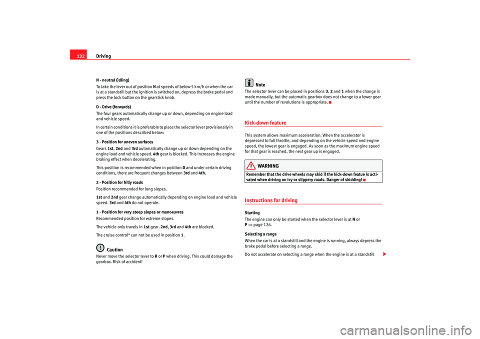 Seat Ibiza 5D 2005 Owners manual Driving
132N - neutral (idling)
To take the lever out of position N at speeds of below 5 km/h or when the car
is at a standstill but the ignition is switched on, depress the brake pedal and
press t Seat Ibiza 5D 2005 Owners manual Driving
132N - neutral (idling)
To take the lever out of position N at speeds of below 5 km/h or when the car
is at a standstill but the ignition is switched on, depress the brake pedal and
press t
