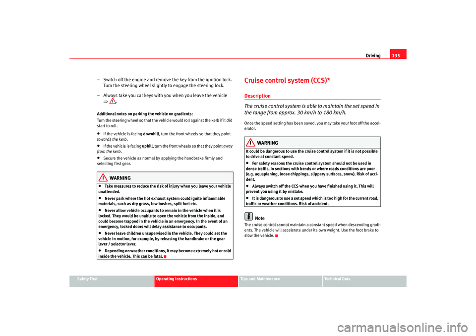 Seat Ibiza 5D 2005 Owners manual Driving135
Safety First
Operating instructions
Tips and Maintenance
Te c h n i c a l D a t a
– Switch off the engine and remove the key from the ignition lock.
Turn the steering wheel slightly to Seat Ibiza 5D 2005 Owners manual Driving135
Safety First
Operating instructions
Tips and Maintenance
Te c h n i c a l D a t a
– Switch off the engine and remove the key from the ignition lock.
Turn the steering wheel slightly to