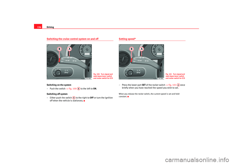 Seat Ibiza 5D 2005 Owners manual Driving
136Switching the cruise control system on and offSwitching on the system
–Push the switch ⇒fig. 100 to the left to ON.
Switching off system
– Either push the switch to the right t Seat Ibiza 5D 2005 Owners manual Driving
136Switching the cruise control system on and offSwitching on the system
–Push the switch ⇒fig. 100 to the left to ON.
Switching off system
– Either push the switch to the right t