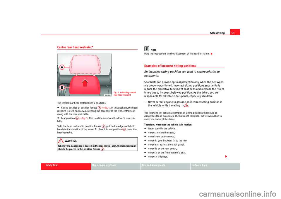 Seat Ibiza 5D 2005 User Guide Safe driving13
Safety First
Operating instructions
Tips and Maintenance
Te c h n i c a l D a t a
Centre rear head restraint*The central rear head restraint has 2 positions:• Ra ised position or pos Seat Ibiza 5D 2005 User Guide Safe driving13
Safety First
Operating instructions
Tips and Maintenance
Te c h n i c a l D a t a
Centre rear head restraint*The central rear head restraint has 2 positions:• Ra ised position or pos