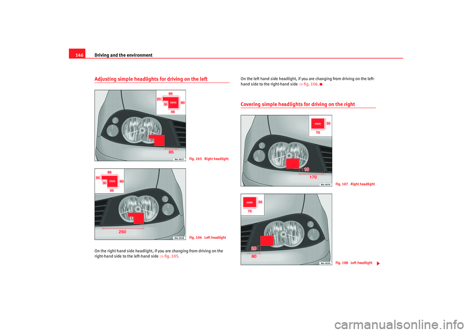 Seat Ibiza 5D 2005 Owners manual Driving and the environment
146Adjusting simple headlights for driving on the leftOn the right hand side headlight, if you are changing from driving on the
right-hand side to the le ft-hand side ⇒ Seat Ibiza 5D 2005 Owners manual Driving and the environment
146Adjusting simple headlights for driving on the leftOn the right hand side headlight, if you are changing from driving on the
right-hand side to the le ft-hand side ⇒