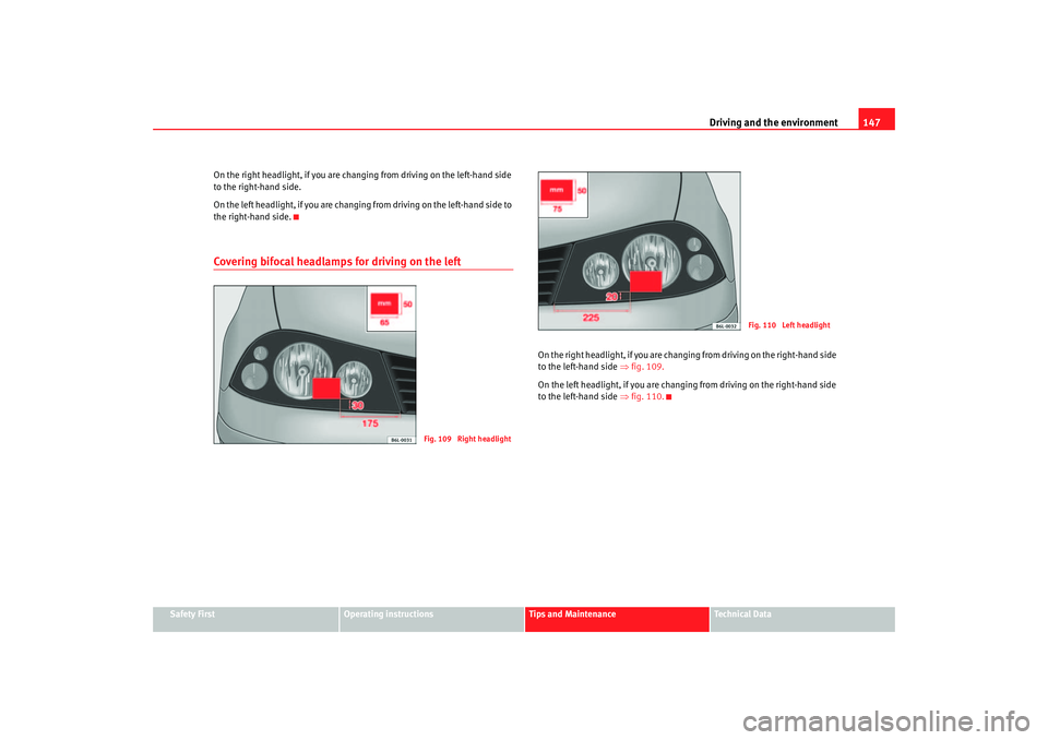 Seat Ibiza 5D 2005 Owners manual Driving and the environment147
Safety First
Operating instructions
Tips and Maintenance
Te c h n i c a l D a t a
On the right headlight, if you are changing from driving on the left-hand side
to the Seat Ibiza 5D 2005 Owners manual Driving and the environment147
Safety First
Operating instructions
Tips and Maintenance
Te c h n i c a l D a t a
On the right headlight, if you are changing from driving on the left-hand side
to the