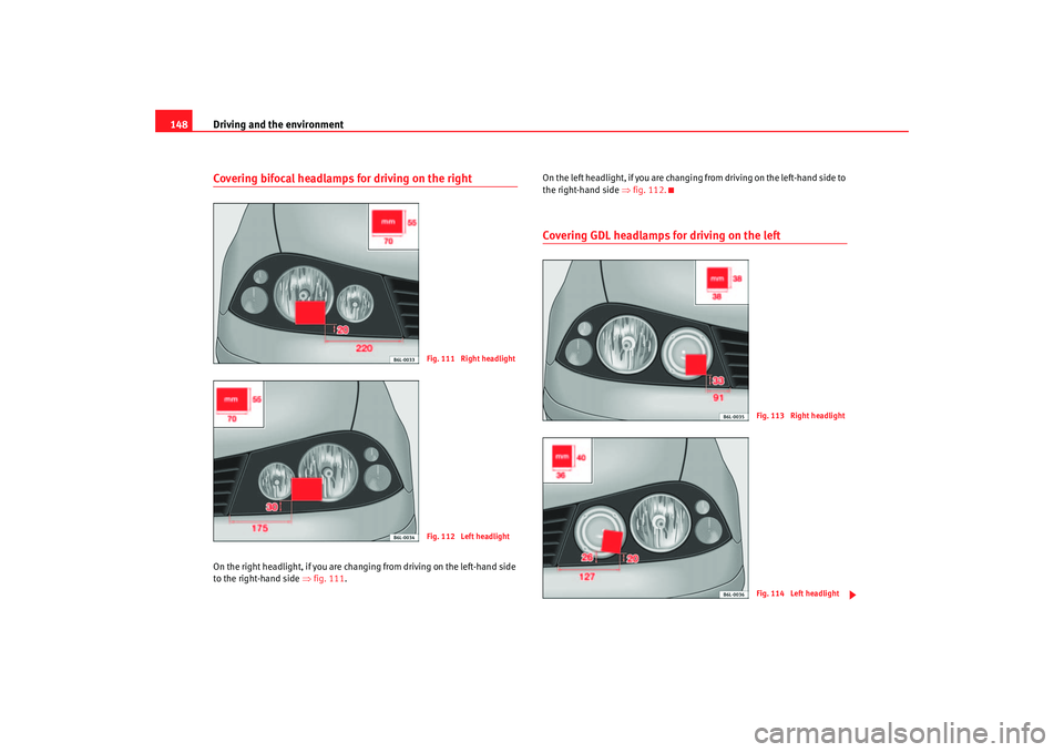 Seat Ibiza 5D 2005 Owners manual Driving and the environment
148Covering bifocal headlamps for driving on the rightOn the right headlight, if you are chan ging from driving on the left-hand side
to the right-hand side ⇒fig. 111 . Seat Ibiza 5D 2005 Owners manual Driving and the environment
148Covering bifocal headlamps for driving on the rightOn the right headlight, if you are chan ging from driving on the left-hand side
to the right-hand side ⇒fig. 111 .