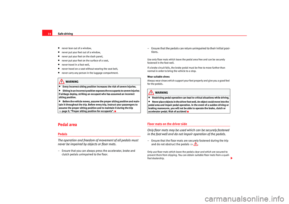 Seat Ibiza 5D 2005 User Guide Safe driving
14•
never lean out of a window,
•
never put your feet out of a window,
•
never put your feet on the dash panel,
•
never put your feet on the surface of a seat,
• never travel i Seat Ibiza 5D 2005 User Guide Safe driving
14•
never lean out of a window,
•
never put your feet out of a window,
•
never put your feet on the dash panel,
•
never put your feet on the surface of a seat,
• never travel i