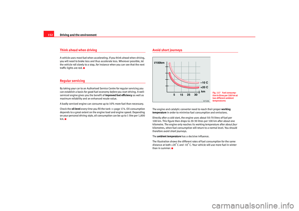 Seat Ibiza 5D 2005 Owners manual Driving and the environment
152Think ahead when drivingA vehicle uses most fuel when accelerating. If you think ahead when driving,
you will need to brake less and thus accelerate less. Wherever pos Seat Ibiza 5D 2005 Owners manual Driving and the environment
152Think ahead when drivingA vehicle uses most fuel when accelerating. If you think ahead when driving,
you will need to brake less and thus accelerate less. Wherever pos