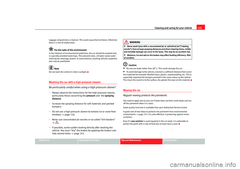 Seat Ibiza 5D 2005 Owners manual Cleaning and caring for your vehicle155
Safety First
Operating instructions
Tips and Maintenance
Te c h n i c a l D a t a
luggage compartment, or bonnet. This could cause them to freeze. Otherwise
t Seat Ibiza 5D 2005 Owners manual Cleaning and caring for your vehicle155
Safety First
Operating instructions
Tips and Maintenance
Te c h n i c a l D a t a
luggage compartment, or bonnet. This could cause them to freeze. Otherwise
t