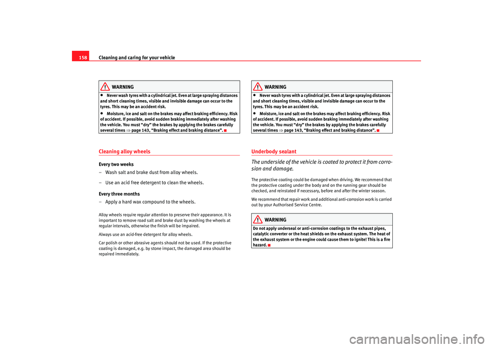 Seat Ibiza 5D 2005 Owners manual Cleaning and caring for your vehicle
158
WARNING
•
Never wash tyres with a cylindrical jet. Even at large spraying distances
and short cleaning times, visible and invisible damage can occur to the Seat Ibiza 5D 2005 Owners manual Cleaning and caring for your vehicle
158
WARNING
•
Never wash tyres with a cylindrical jet. Even at large spraying distances
and short cleaning times, visible and invisible damage can occur to the
