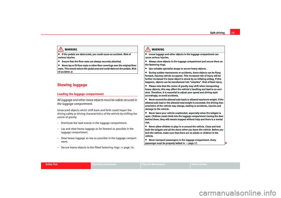 Seat Ibiza 5D 2005  Owners manual Safe driving15
Safety First
Operating instructions
Tips and Maintenance
Te c h n i c a l  D a t a
WARNING
•
If the pedals are obstructed, you could cause an accident. Risk of 
serious injuries.
•
