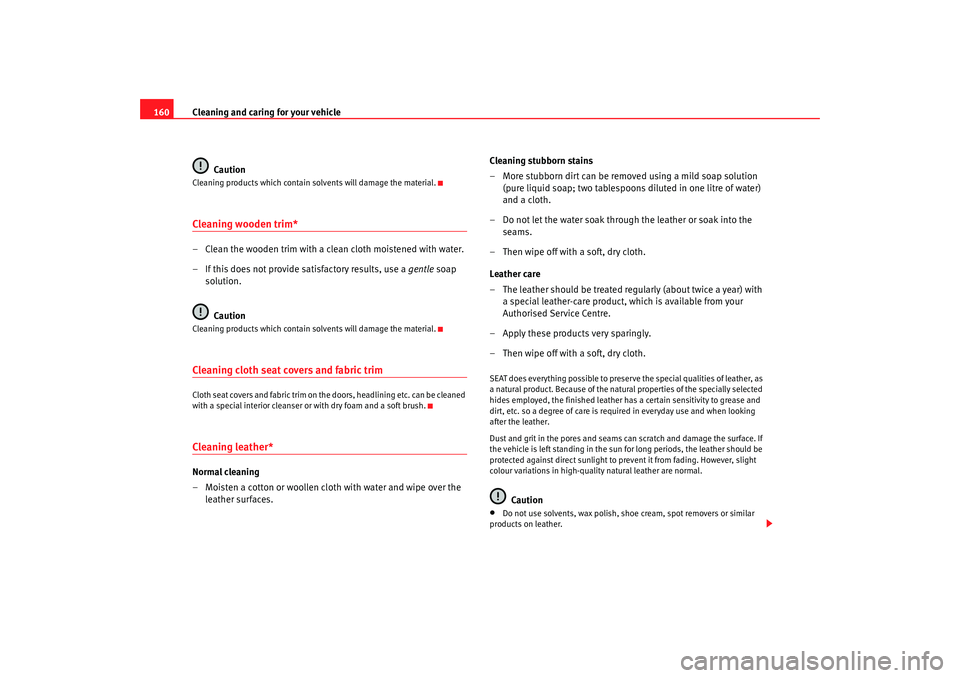 Seat Ibiza 5D 2005 Owners manual Cleaning and caring for your vehicle
160
CautionCleaning products which contain solvents will damage the material.Cleaning wooden trim*– Clean the wooden trim with a clean cloth moistened with water Seat Ibiza 5D 2005 Owners manual Cleaning and caring for your vehicle
160
CautionCleaning products which contain solvents will damage the material.Cleaning wooden trim*– Clean the wooden trim with a clean cloth moistened with water