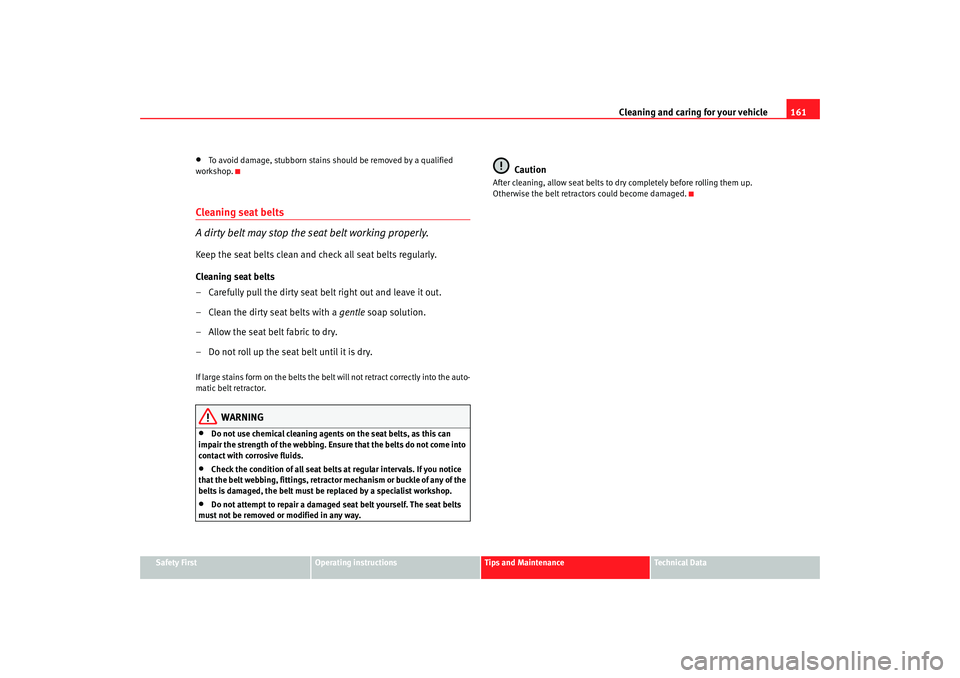 Seat Ibiza 5D 2005 Owners manual Cleaning and caring for your vehicle161
Safety First
Operating instructions
Tips and Maintenance
Te c h n i c a l D a t a
•
To avoid damage, stubborn stains should be removed by a qualified
worksh Seat Ibiza 5D 2005 Owners manual Cleaning and caring for your vehicle161
Safety First
Operating instructions
Tips and Maintenance
Te c h n i c a l D a t a
•
To avoid damage, stubborn stains should be removed by a qualified
worksh