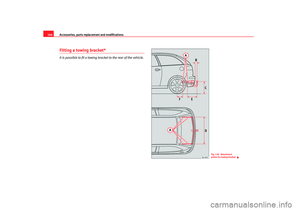 Seat Ibiza 5D 2005 Owners manual Accessories, parts replacement and modifications
164Fitting a towing bracket*It is possible to fit a towing bracket to the rear of the vehicle.
Fig. 118 Attachment
points for towing bracket
ibiza_in Seat Ibiza 5D 2005 Owners manual Accessories, parts replacement and modifications
164Fitting a towing bracket*It is possible to fit a towing bracket to the rear of the vehicle.
Fig. 118 Attachment
points for towing bracket
ibiza_in