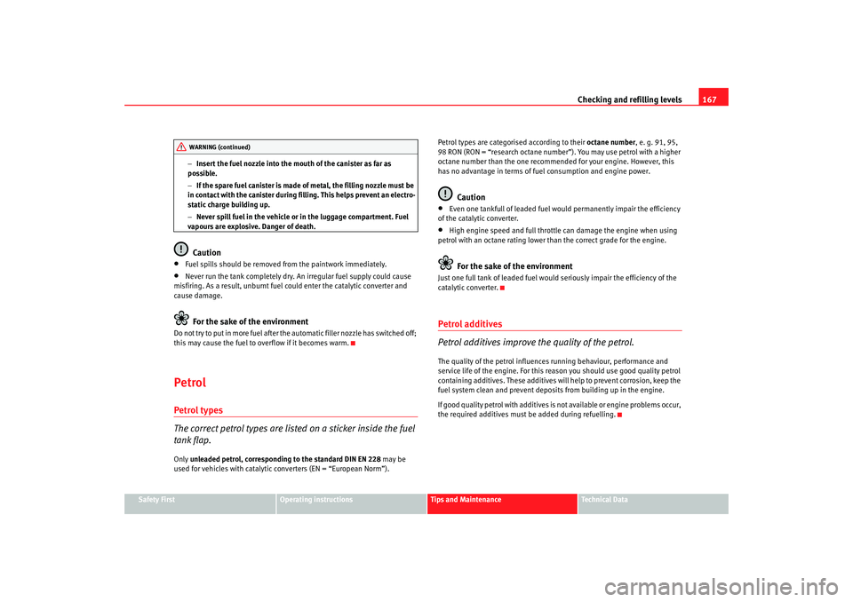 Seat Ibiza 5D 2005  Owners manual Checking and refilling levels167
Safety First
Operating instructions
Tips and Maintenance
Te c h n i c a l  D a t a
−
Insert the fuel nozzle into the mouth of the canister as far as 
possible.
− I