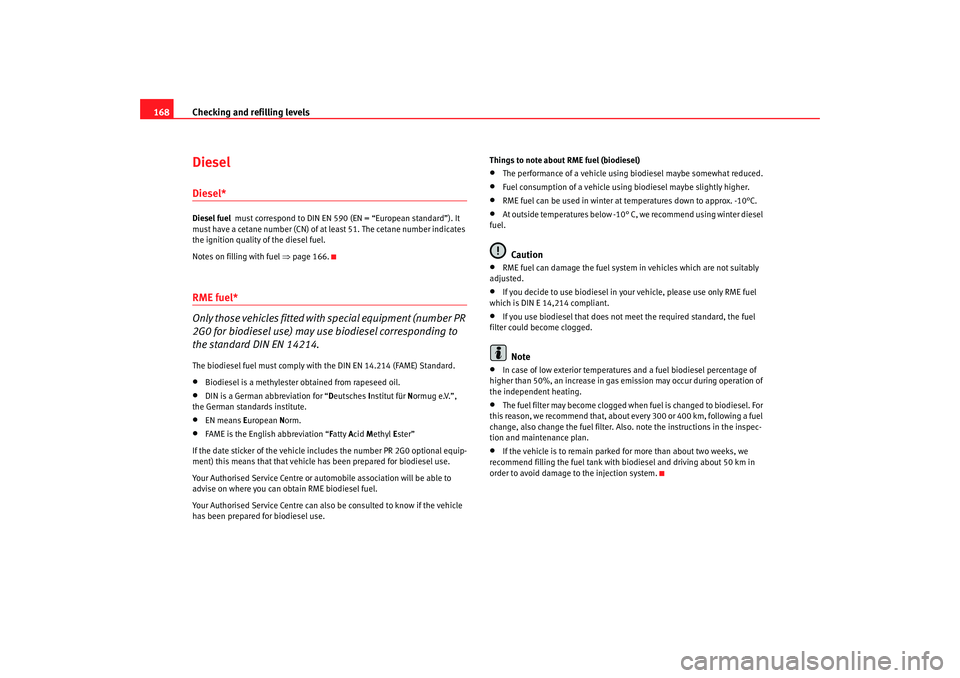 Seat Ibiza 5D 2005 Owners manual Checking and refilling levels
168DieselDiesel*Diesel fuel must correspond to DIN EN 590 (EN = “European standard”). It
must have a cetane number (CN) of at least 51. The cetane number indicates Seat Ibiza 5D 2005 Owners manual Checking and refilling levels
168DieselDiesel*Diesel fuel must correspond to DIN EN 590 (EN = “European standard”). It
must have a cetane number (CN) of at least 51. The cetane number indicates