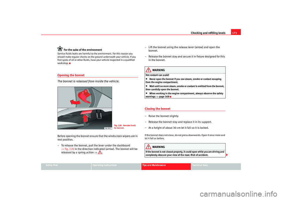 Seat Ibiza 5D 2005  Owners manual Checking and refilling levels171
Safety First
Operating instructions
Tips and Maintenance
Te c h n i c a l  D a t a
For the sake of the environment
Service fluids leaks are harmful to the environment.