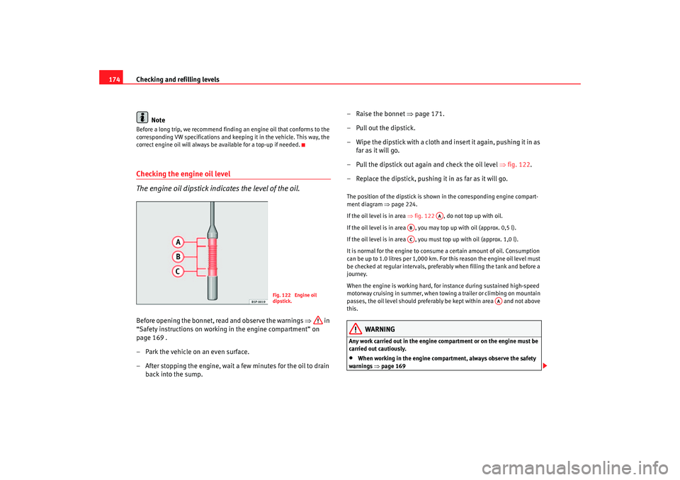 Seat Ibiza 5D 2005 Owners manual Checking and refilling levels
174
NoteBefore a long trip, we recommend findin g an engine oil that conforms to the
corresponding VW specifications and keeping it in the vehicle. This way, the
correc Seat Ibiza 5D 2005 Owners manual Checking and refilling levels
174
NoteBefore a long trip, we recommend findin g an engine oil that conforms to the
corresponding VW specifications and keeping it in the vehicle. This way, the
correc