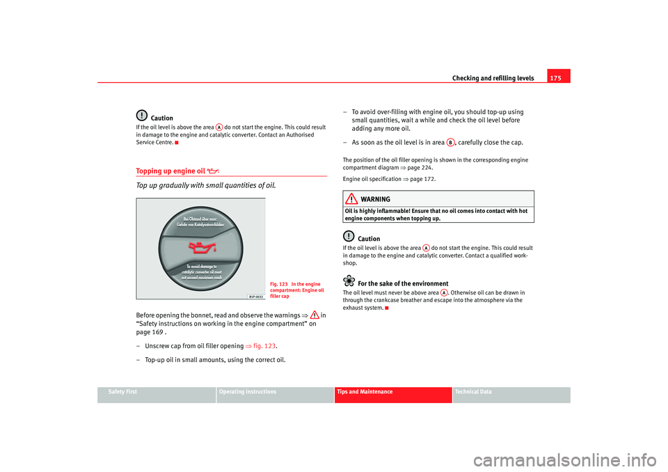 Seat Ibiza 5D 2005 Owners manual Checking and refilling levels175
Safety First
Operating instructions
Tips and Maintenance
Te c h n i c a l D a t a
Caution
If the oil level is above the area do not start the engine. This could res Seat Ibiza 5D 2005 Owners manual Checking and refilling levels175
Safety First
Operating instructions
Tips and Maintenance
Te c h n i c a l D a t a
Caution
If the oil level is above the area do not start the engine. This could res