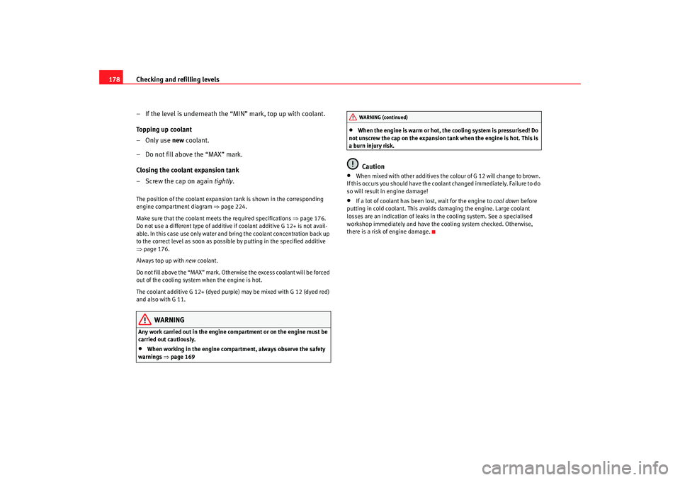 Seat Ibiza 5D 2005 Owners manual Checking and refilling levels
178
– If the level is underneath the “MIN” mark, top up with coolant.
Topping up coolant
–Only use new coolant.
– Do not fill above the “MAX” mark.
Closing Seat Ibiza 5D 2005 Owners manual Checking and refilling levels
178
– If the level is underneath the “MIN” mark, top up with coolant.
Topping up coolant
–Only use new coolant.
– Do not fill above the “MAX” mark.
Closing