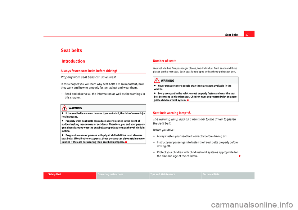 Seat Ibiza 5D 2005 User Guide Seat belts17
Safety First
Operating instructions
Tips and Maintenance
Te c h n i c a l D a t a
Seat belts IntroductionAlways fasten seat belts before driving!
Properly worn seat belts can save lives! Seat Ibiza 5D 2005 User Guide Seat belts17
Safety First
Operating instructions
Tips and Maintenance
Te c h n i c a l D a t a
Seat belts IntroductionAlways fasten seat belts before driving!
Properly worn seat belts can save lives!