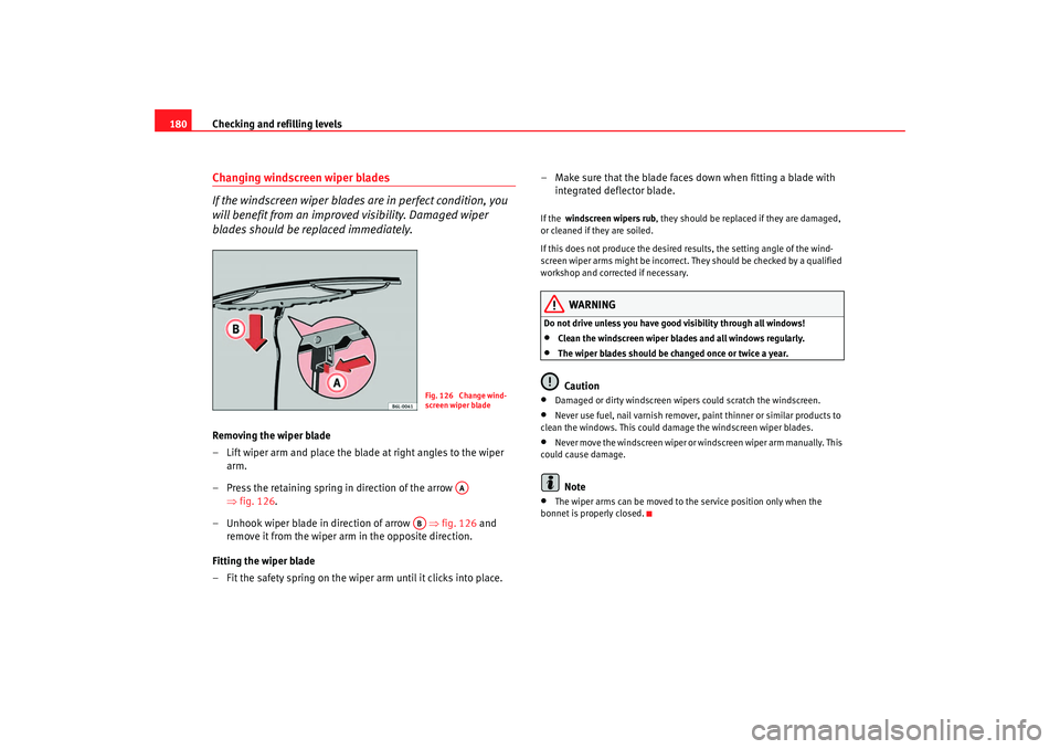 Seat Ibiza 5D 2005 Owners manual Checking and refilling levels
180Changing windscreen wiper blades
If the windscreen wiper blades are in perfect condition, you
will benefit from an improv ed visibility. Damaged wiper
blades should Seat Ibiza 5D 2005 Owners manual Checking and refilling levels
180Changing windscreen wiper blades
If the windscreen wiper blades are in perfect condition, you
will benefit from an improv ed visibility. Damaged wiper
blades should