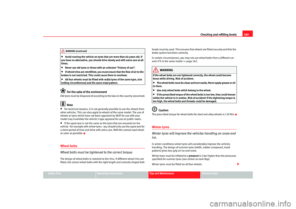 Seat Ibiza 5D 2005 Owners manual Checking and refilling levels189
Safety First
Operating instructions
Tips and Maintenance
Te c h n i c a l D a t a
•
Avoid running the vehicle on tyres th at are more than six years old. If
you ha Seat Ibiza 5D 2005 Owners manual Checking and refilling levels189
Safety First
Operating instructions
Tips and Maintenance
Te c h n i c a l D a t a
•
Avoid running the vehicle on tyres th at are more than six years old. If
you ha