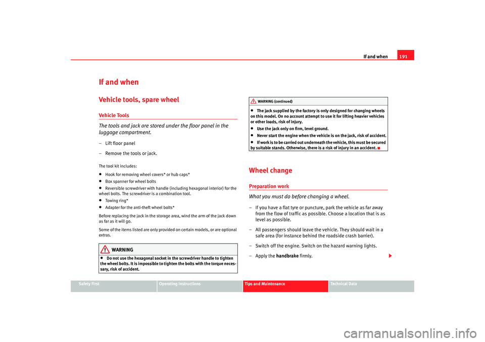 Seat Ibiza 5D 2005 Owners manual If and when191
Safety First
Operating instructions
Tips and Maintenance
Te c h n i c a l D a t a
If and whenVehicle tools, spare wheelVeh icle To ols
The tools and jack are stored under the floor pan Seat Ibiza 5D 2005 Owners manual If and when191
Safety First
Operating instructions
Tips and Maintenance
Te c h n i c a l D a t a
If and whenVehicle tools, spare wheelVeh icle To ols
The tools and jack are stored under the floor pan