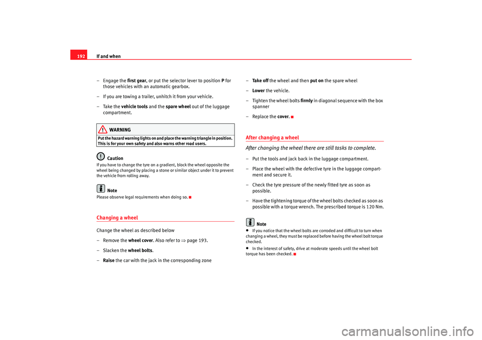 Seat Ibiza 5D 2005 Owners manual If and when
192
– Engage the first gear, or put the selector lever to position P for
those vehicles with an automatic gearbox.
– If you are towing a trailer, unhitch it from your vehicle.
– T Seat Ibiza 5D 2005 Owners manual If and when
192
– Engage the first gear, or put the selector lever to position P for
those vehicles with an automatic gearbox.
– If you are towing a trailer, unhitch it from your vehicle.
– T
